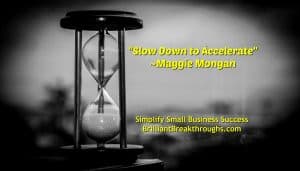 Small Business Coaching by Brilliant Breakthroughs, Inc. "Slow Down to Accelerate Success" illustrated with a black and white image of an antique hour glass and a blurred background.